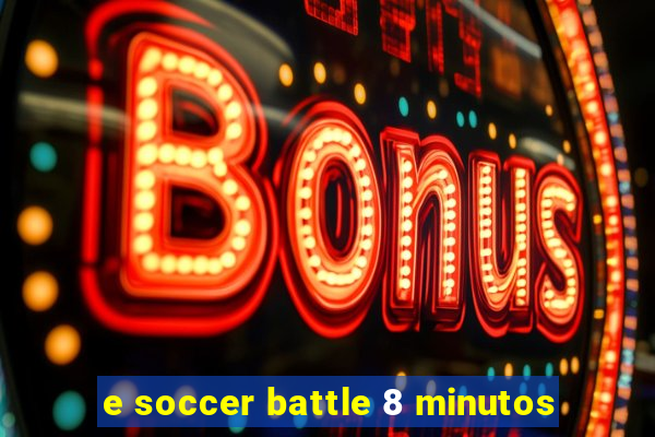 e soccer battle 8 minutos